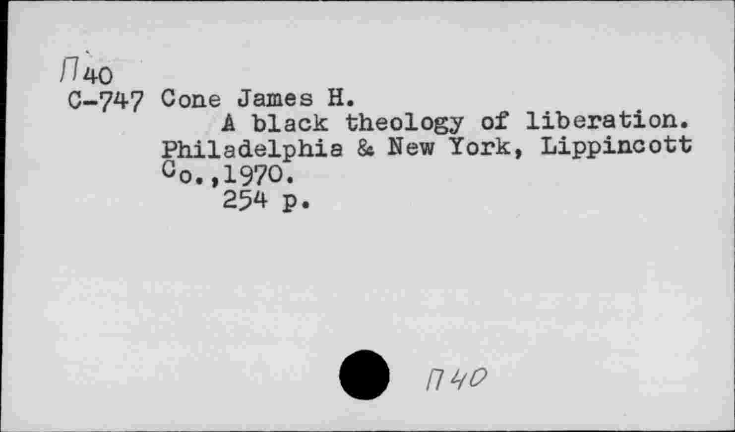 ﻿Лио
С-747 Cone James H.
A black theology of liberation. Philadelphia 8a New York, Lippincott Co.,1970.
254 p.
ф /74^